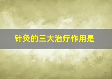 针灸的三大治疗作用是