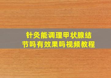 针灸能调理甲状腺结节吗有效果吗视频教程