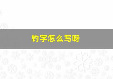 钓字怎么写呀