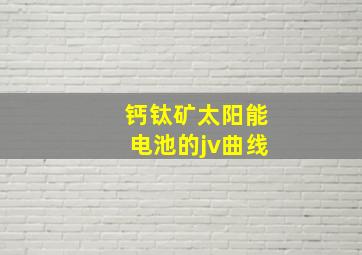 钙钛矿太阳能电池的jv曲线