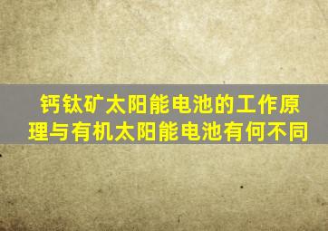 钙钛矿太阳能电池的工作原理与有机太阳能电池有何不同