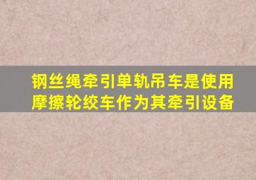 钢丝绳牵引单轨吊车是使用摩擦轮绞车作为其牵引设备