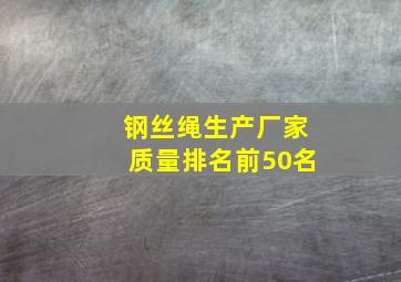 钢丝绳生产厂家质量排名前50名