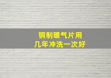 钢制暖气片用几年冲洗一次好