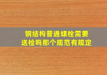 钢结构普通螺栓需要送检吗那个规范有规定