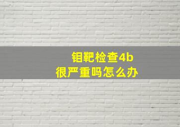 钼靶检查4b很严重吗怎么办