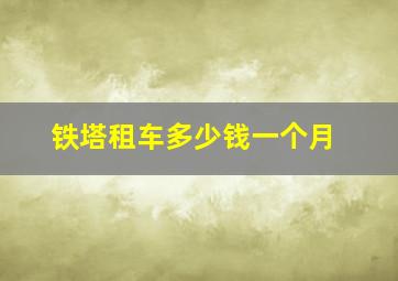 铁塔租车多少钱一个月