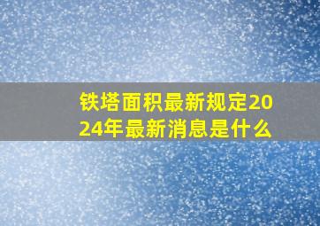 铁塔面积最新规定2024年最新消息是什么