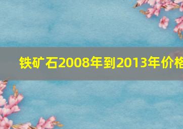 铁矿石2008年到2013年价格