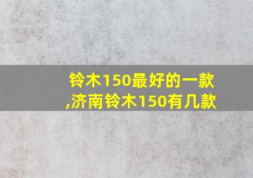 铃木150最好的一款,济南铃木150有几款