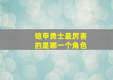 铠甲勇士最厉害的是哪一个角色