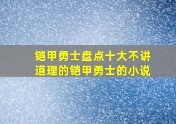 铠甲勇士盘点十大不讲道理的铠甲勇士的小说