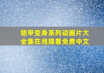 铠甲变身系列动画片大全集在线观看免费中文