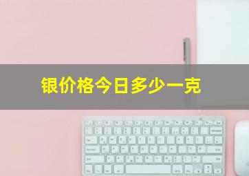 银价格今日多少一克