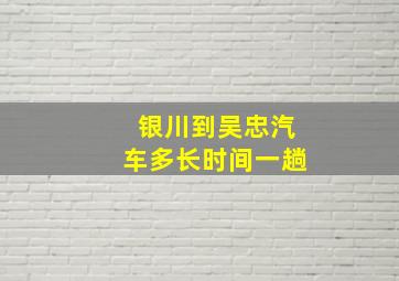 银川到吴忠汽车多长时间一趟