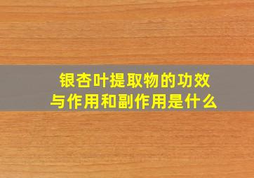 银杏叶提取物的功效与作用和副作用是什么