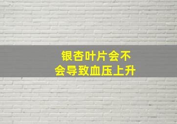 银杏叶片会不会导致血压上升