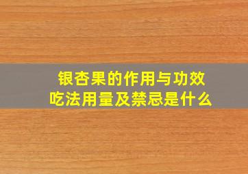 银杏果的作用与功效吃法用量及禁忌是什么