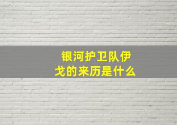 银河护卫队伊戈的来历是什么