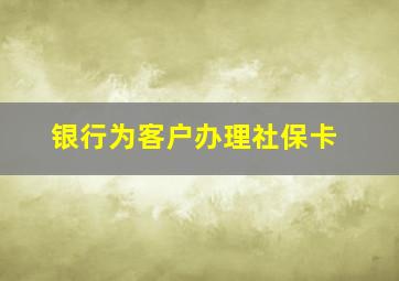 银行为客户办理社保卡