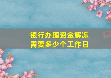 银行办理资金解冻需要多少个工作日