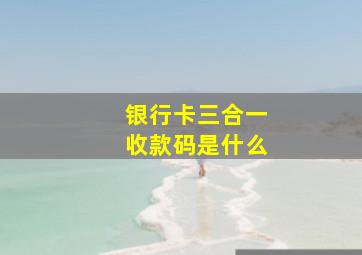 银行卡三合一收款码是什么