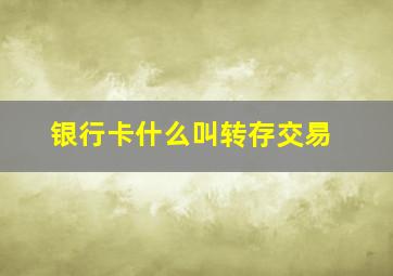 银行卡什么叫转存交易