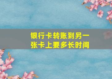 银行卡转账到另一张卡上要多长时间