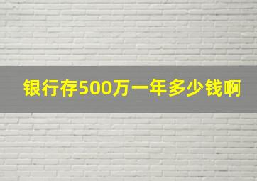 银行存500万一年多少钱啊