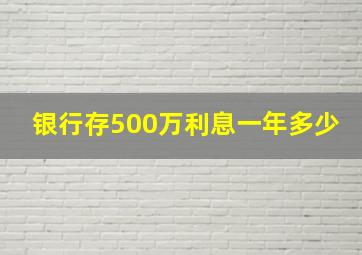 银行存500万利息一年多少