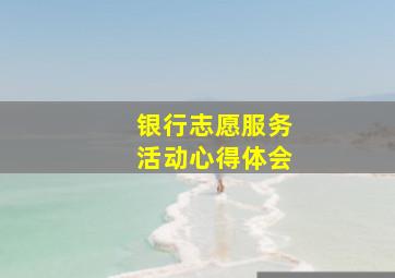 银行志愿服务活动心得体会