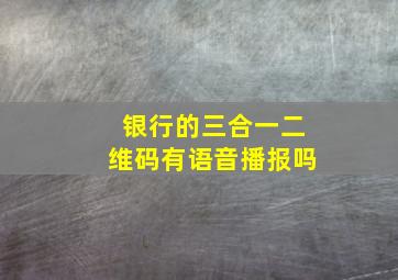 银行的三合一二维码有语音播报吗