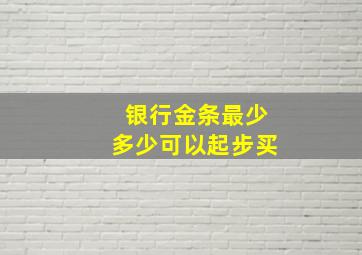 银行金条最少多少可以起步买