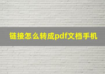 链接怎么转成pdf文档手机