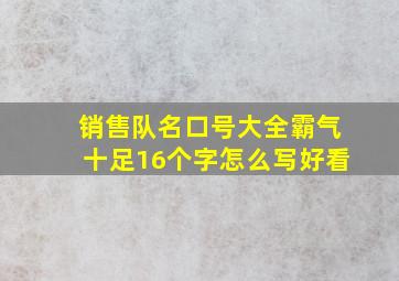 销售队名口号大全霸气十足16个字怎么写好看