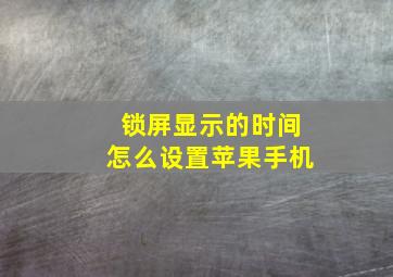 锁屏显示的时间怎么设置苹果手机