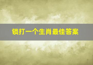 锁打一个生肖最佳答案