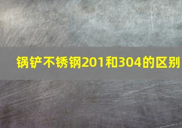 锅铲不锈钢201和304的区别