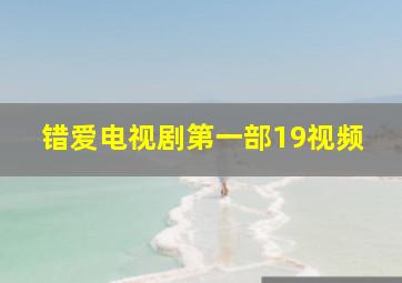 错爱电视剧第一部19视频