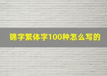 锦字繁体字100种怎么写的