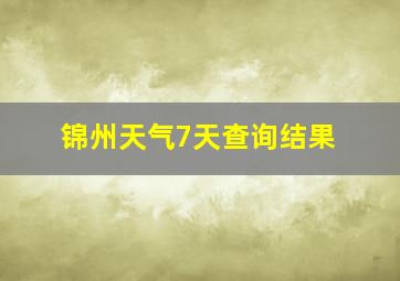 锦州天气7天查询结果