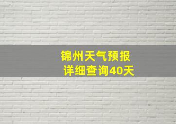 锦州天气预报详细查询40天