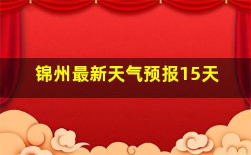 锦州最新天气预报15天