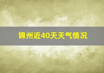 锦州近40天天气情况