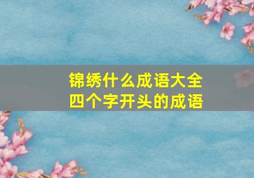 锦绣什么成语大全四个字开头的成语