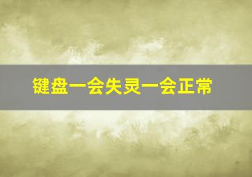 键盘一会失灵一会正常