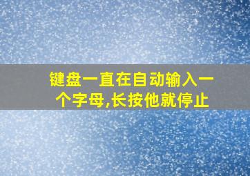 键盘一直在自动输入一个字母,长按他就停止