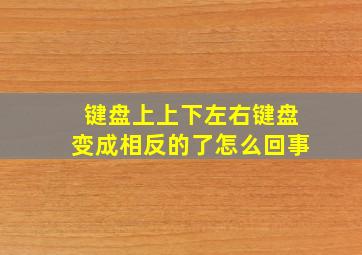 键盘上上下左右键盘变成相反的了怎么回事