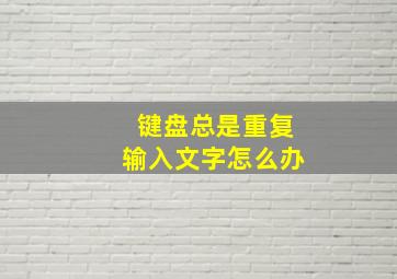 键盘总是重复输入文字怎么办