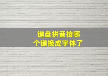 键盘拼音按哪个键换成字体了